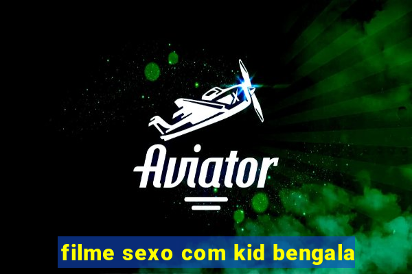 filme sexo com kid bengala